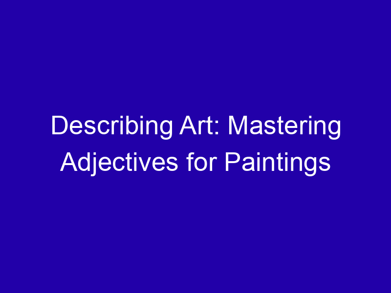 Describing Art: Mastering Adjectives for Paintings