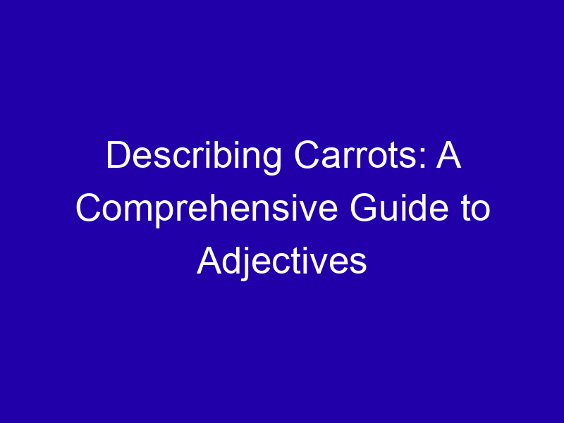 Describing Carrots: A Comprehensive Guide to Adjectives