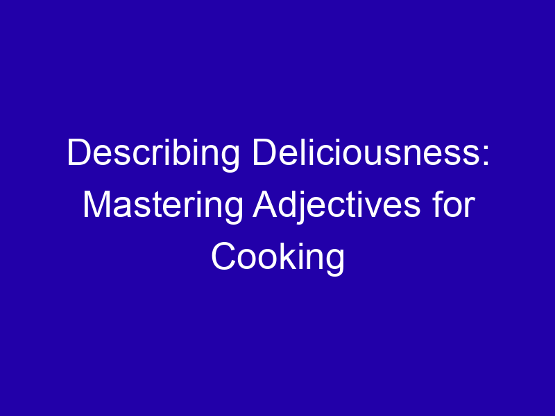 Describing Deliciousness: Mastering Adjectives for Cooking