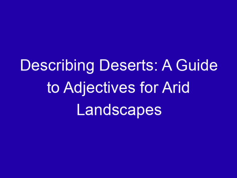 Describing Deserts: A Guide to Adjectives for Arid Landscapes