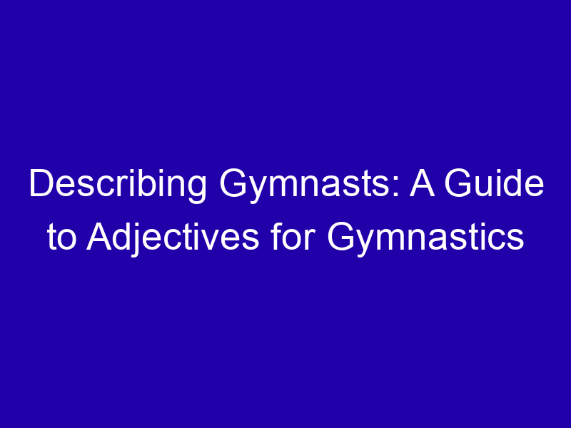 Describing Gymnasts: A Guide to Adjectives for Gymnastics