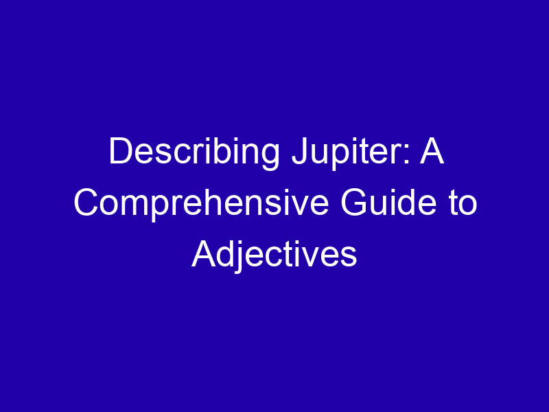 Adjectives for Jupiter, the Giant Gas Planet