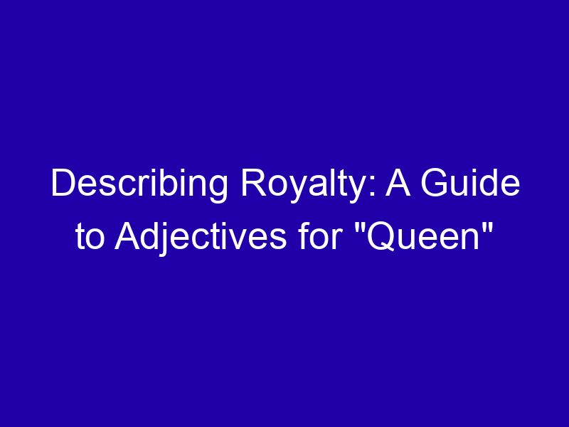 Describing Royalty: A Guide to Adjectives for “Queen”