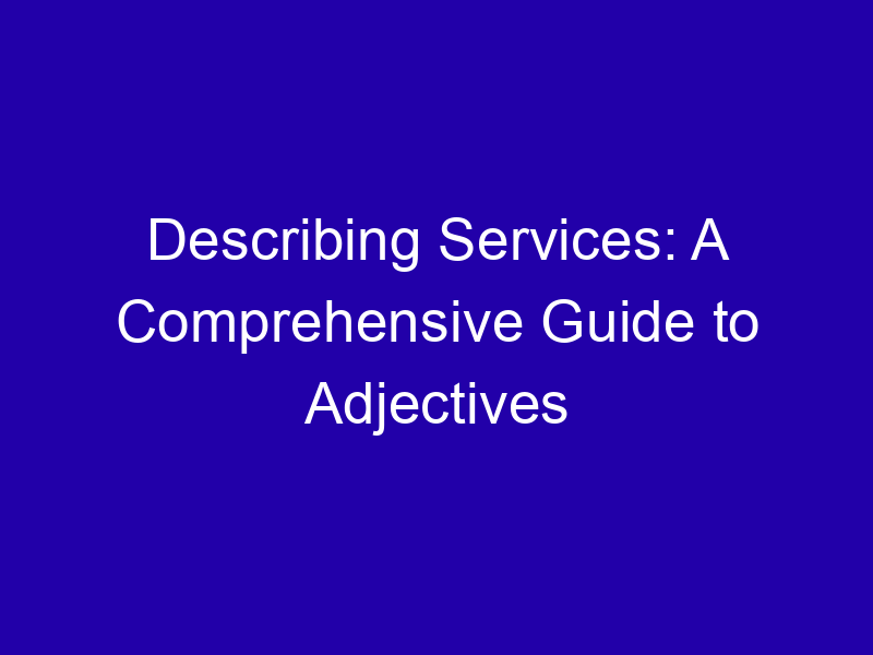 Describing Services: A Comprehensive Guide to Adjectives