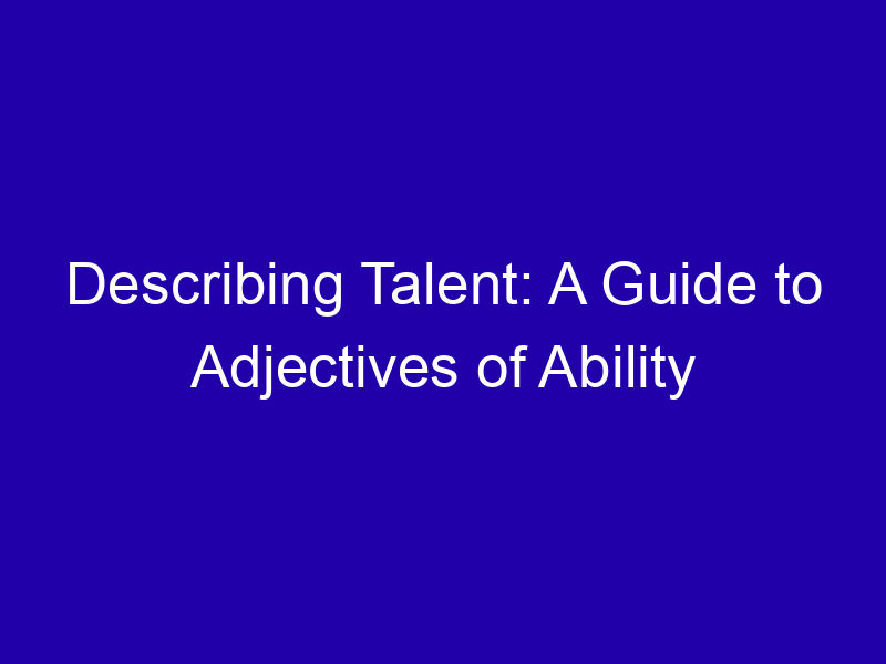 Describing Talent: A Guide to Adjectives of Ability