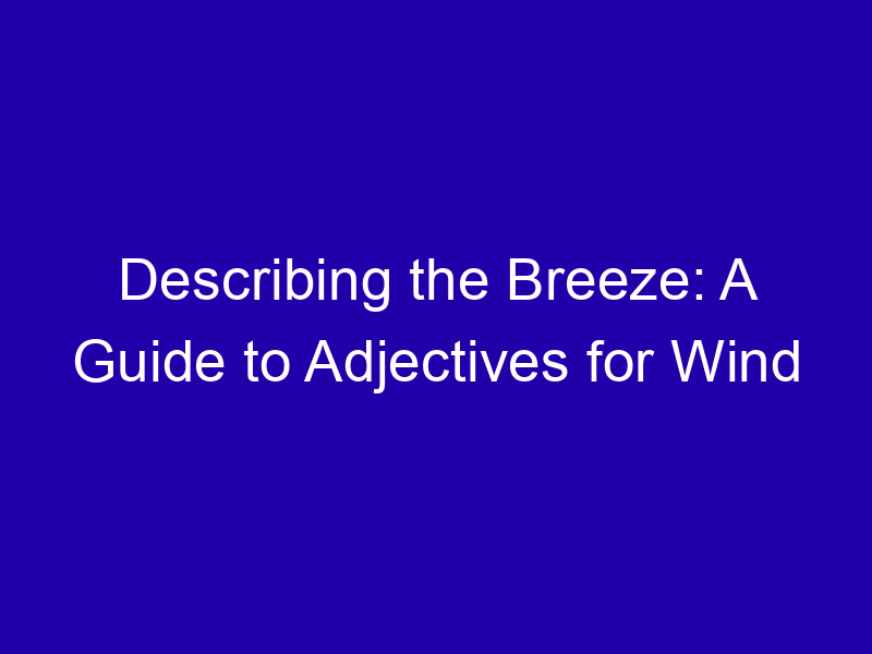 Describing the Breeze: A Guide to Adjectives for Wind
