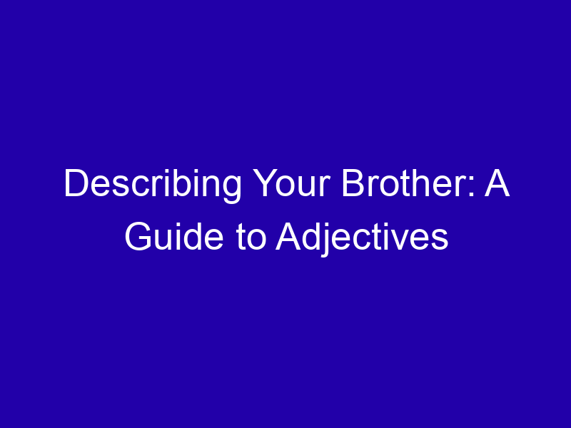 Describing Your Brother: A Guide to Adjectives