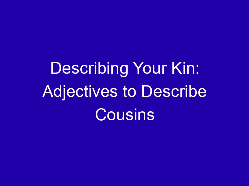 Describing Your Kin: Adjectives to Describe Cousins