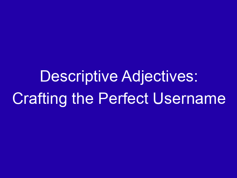 Descriptive Adjectives: Crafting the Perfect Username