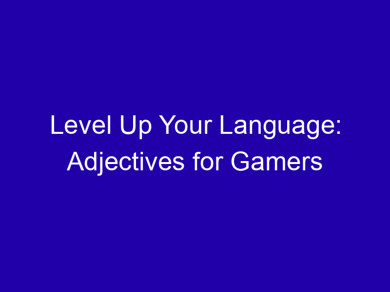 Level Up Your Language: Adjectives for Gamers
