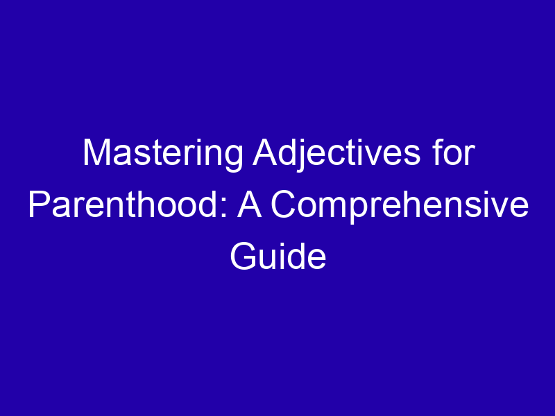 Mastering Adjectives for Parenthood: A Comprehensive Guide