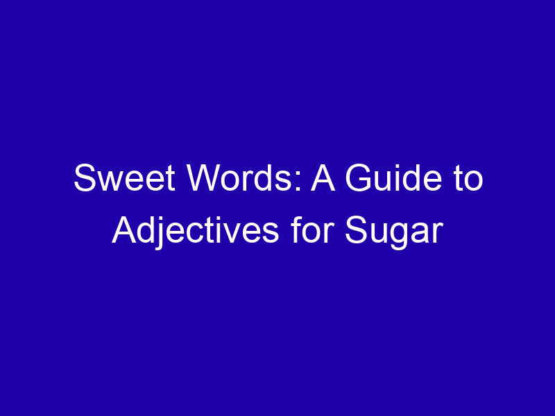 Sweet Words: A Guide to Adjectives for Sugar
